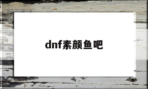 打造dnf素颜鱼吧-dnf素素是什么职业-第1张图片-游戏交流资讯sf领先门户网站